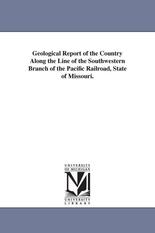 Produktbild: Geological Report of the Country Along the Line of the Southwestern Branch of the Pacific Railroad, State of Missouri.