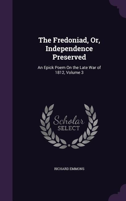 Produktbild: The Fredoniad, Or, Independence Preserved: An Epick Poem On the Late War of 1812, Volume 3