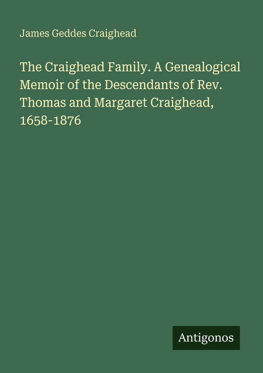 Produktbild: The Craighead Family. A Genealogical Memoir of the Descendants of Rev. Thomas and Margaret Craighead, 1658-1876
