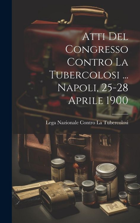 Produktbild: Atti Del Congresso Contro La Tubercolosi ... Napoli, 25-28 Aprile 1900
