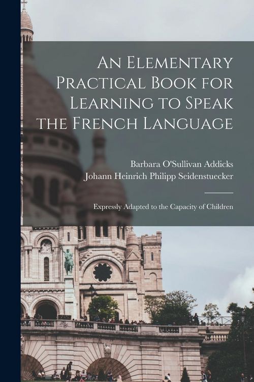 Produktbild: An Elementary Practical Book for Learning to Speak the French Language: Expressly Adapted to the Capacity of Children