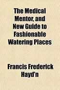 Produktbild: The Medical Mentor, and New Guide to Fashionable Watering Places