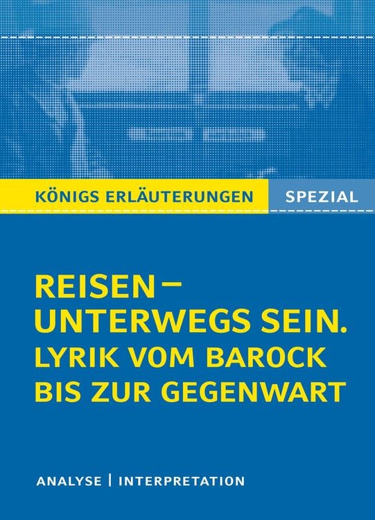 Produktbild: Reisen - unterwegs sein. Lyrik vom Barock bis zur Gegenwart. Königs Erläuterungen Spezial.