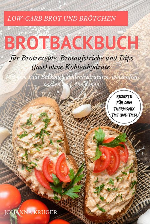 Produktbild: Low-Carb Brot und Br&ouml;tchen Rezepte f&uuml;r den Thermomix TM5 und TM31 Brotbackbuch f&uuml;r Brotrezepte, Brotaufstriche und Dips (fast) ohne Kohlenhydrate Mit