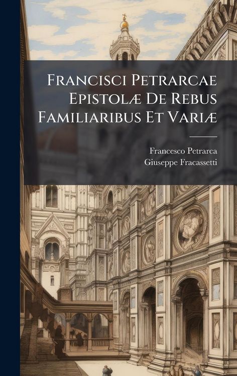 Produktbild: Francisci Petrarcae Epistol&Atilde;] De Rebus Familiaribus Et Vari&Atilde;]