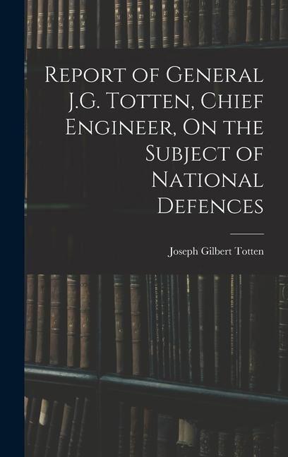 Produktbild: Report of General J.G. Totten, Chief Engineer, On the Subject of National Defences