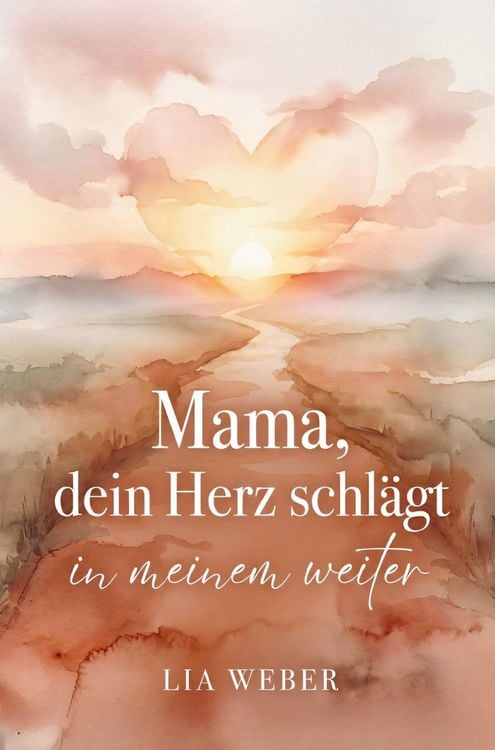 Produktbild: Mama, dein Herz schl&auml;gt in meinem weiter: Vom schmerzvollen Loslassen zum liebevollen Festhalten der Liebe