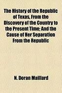Produktbild: The History of the Republic of Texas, from the Discovery of the Country to the Present Time; And the Cause of Her Separation from the Republic