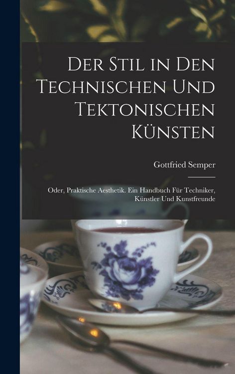 Produktbild: Der Stil in den technischen und tektonischen K&uuml;nsten; oder, Praktische Aesthetik. Ein Handbuch f&uuml;r Techniker, K&uuml;nstler und Kunstfreunde