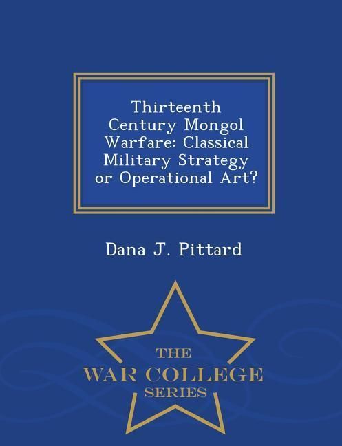 Produktbild: Thirteenth Century Mongol Warfare: Classical Military Strategy or Operational Art? - War College Series