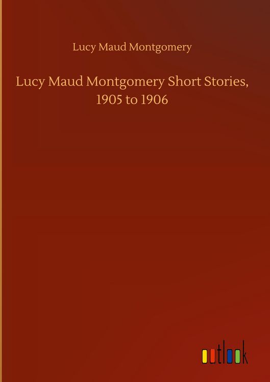 Produktbild: Lucy Maud Montgomery Short Stories, 1905 to 1906