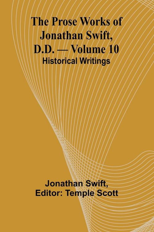 Produktbild: The Prose Works of Jonathan Swift, D.D. - Volume 10; Historical Writings