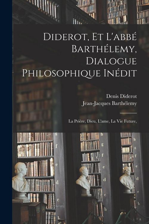 Produktbild: Diderot, et l'abb&eacute; Barth&eacute;lemy, dialogue philosophique in&eacute;dit; la pri&egrave;re, Dieu, l'ame, la vie future,