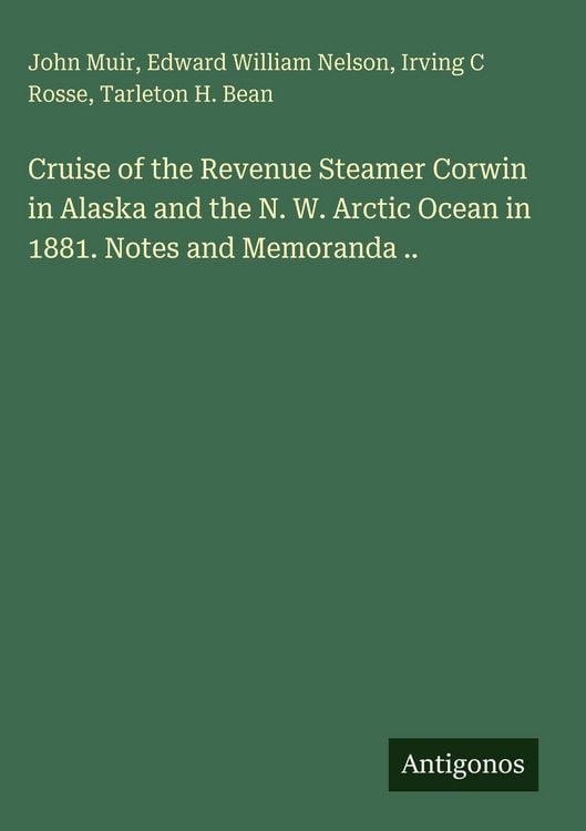 Produktbild: Cruise of the Revenue Steamer Corwin in Alaska and the N. W. Arctic Ocean in 1881. Notes and Memoranda ..