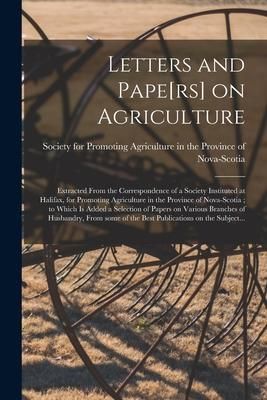 Produktbild: Letters and Pape[rs] on Agriculture [microform]: Extracted From the Correspondence of a Society Instituted at Halifax, for Promoting Agriculture in th