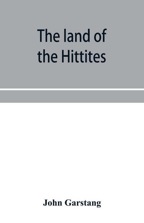 Produktbild: The land of the Hittites; an account of recent explorations and discoveries in Asia Minor, with descriptions of the Hittite monuments