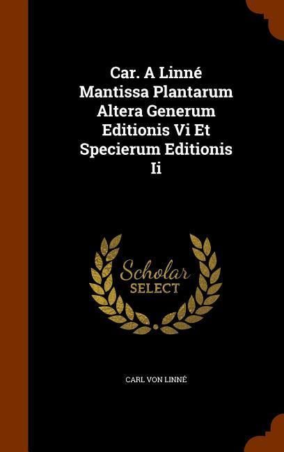 Produktbild: Car. A Linn&eacute; Mantissa Plantarum Altera Generum Editionis Vi Et Specierum Editionis Ii