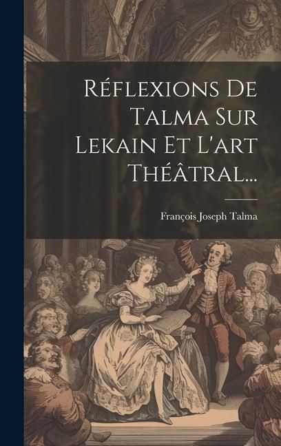 Produktbild: R&eacute;flexions De Talma Sur Lekain Et L'art Th&eacute;&acirc;tral...