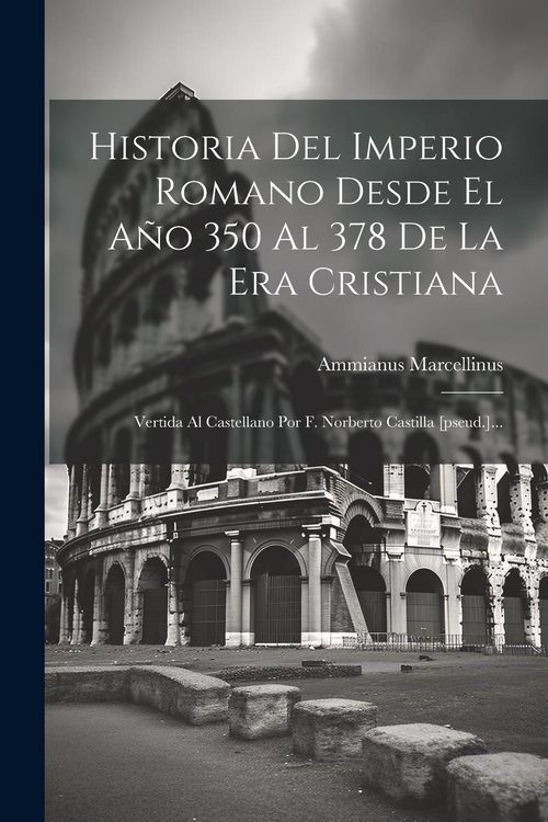 Produktbild: Historia Del Imperio Romano Desde El Año 350 Al 378 De La Era Cristiana: Vertida Al Castellano Por F. Norberto Castilla [pseud.]...