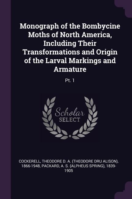 Produktbild: Monograph of the Bombycine Moths of North America, Including Their Transformations and Origin of the Larval Markings and Armature