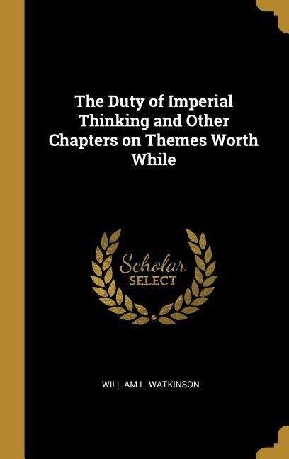Produktbild: The Duty of Imperial Thinking and Other Chapters on Themes Worth While