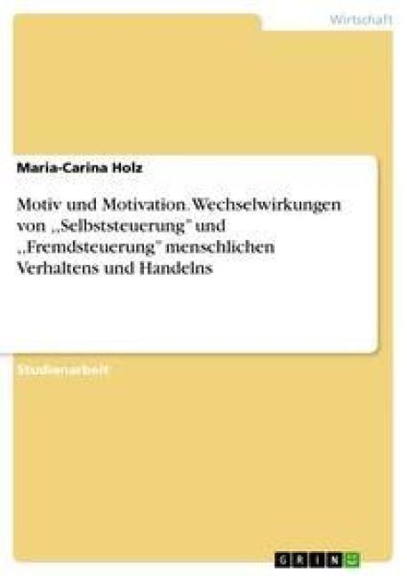 Produktbild: Motiv und Motivation. Wechselwirkungen von ,,Selbststeuerung'' und ,,Fremdsteuerung'' menschlichen Verhaltens und Handelns