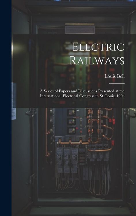 Produktbild: Electric Railways: A Series of Papers and Discussions Presented at the International Electrical Congress in St. Louis, 1904