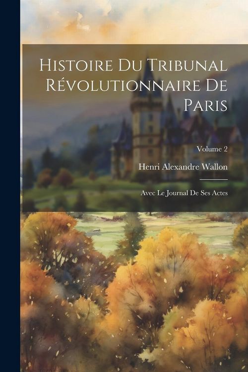 Produktbild: Histoire du Tribunal r&eacute;volutionnaire de Paris: Avec le Journal de ses actes; Volume 2