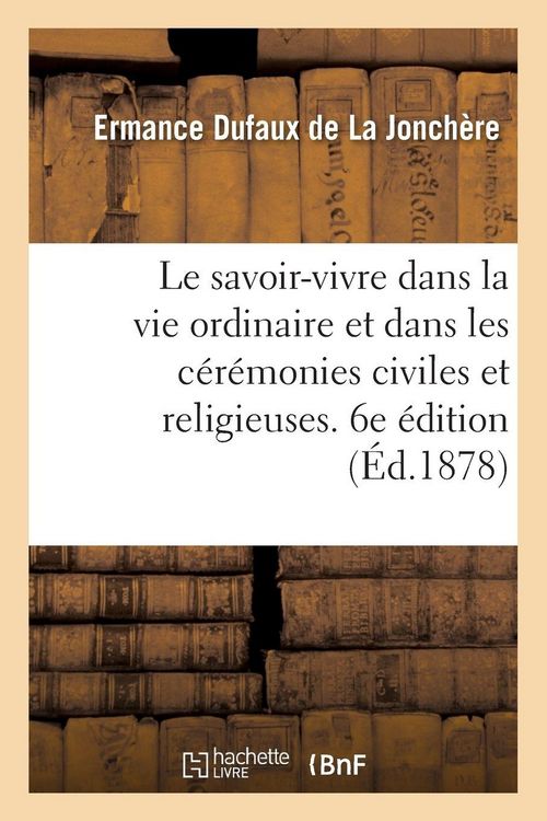 Produktbild: Le savoir-vivre dans la vie ordinaire et dans les c&eacute;r&eacute;monies civiles et religieuses. 6e &eacute;dition