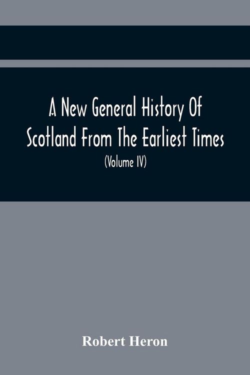 Produktbild: A New General History Of Scotland From The Earliest Times, To The Aera Of The Abolition Of The Hereditary Jurisdictions Of Subjects In Scotland In The