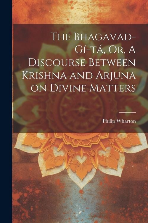 Produktbild: The Bhagavad-G&iacute;-t&aacute;, Or, A Discourse Between Krishna and Arjuna on Divine Matters