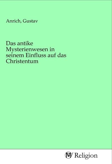 Produktbild: Das antike Mysterienwesen in seinem Einfluss auf das Christentum