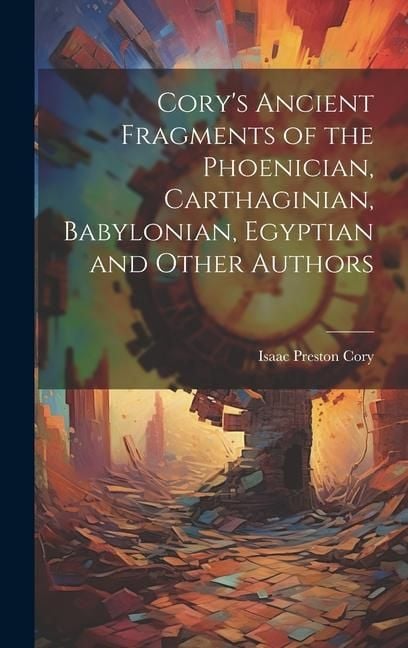 Produktbild: Cory's Ancient Fragments of the Phoenician, Carthaginian, Babylonian, Egyptian and Other Authors