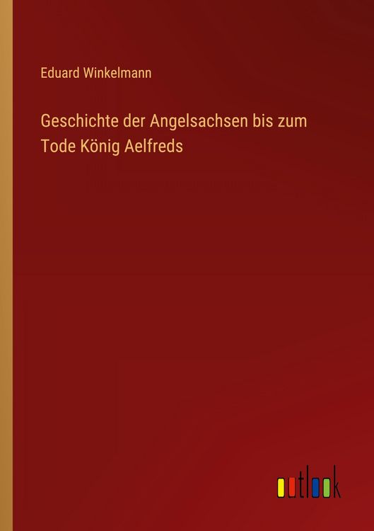 Produktbild: Geschichte der Angelsachsen bis zum Tode K&ouml;nig Aelfreds