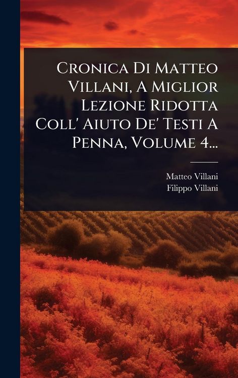 Produktbild: Cronica Di Matteo Villani, A Miglior Lezione Ridotta Coll' Aiuto De' Testi A Penna, Volume 4...
