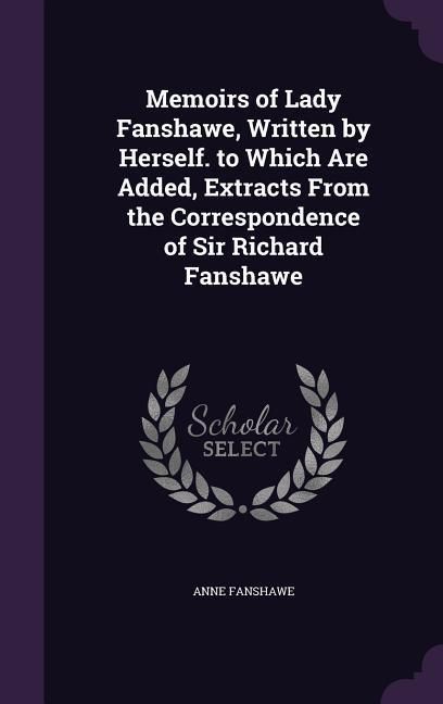 Produktbild: Memoirs of Lady Fanshawe, Written by Herself. to Which Are Added, Extracts From the Correspondence of Sir Richard Fanshawe