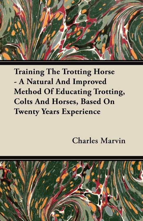 Produktbild: Training The Trotting Horse - A Natural And Improved Method Of Educating Trotting, Colts And Horses, Based On Twenty Years Experience