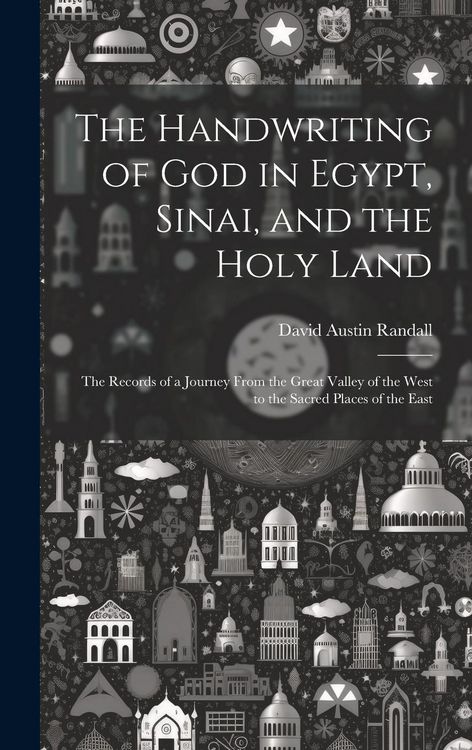 Produktbild: The Handwriting of God in Egypt, Sinai, and the Holy Land: The Records of a Journey From the Great Valley of the West to the Sacred Places of the East
