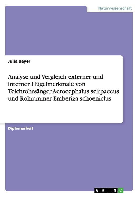 Produktbild: Analyse und Vergleich externer und interner Fl&uuml;gelmerkmale von Teichrohrs&auml;nger Acrocephalus scirpaceus und Rohrammer Emberiza schoeniclus