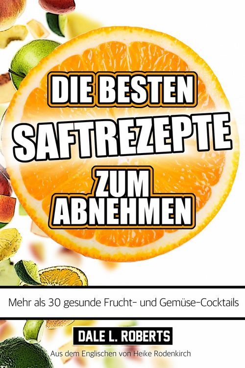 Produktbild: Die besten Saftrezepte zum Abnehmen - Mehr als 30 gesunde Frucht- und Gem&uuml;ses&auml;fte