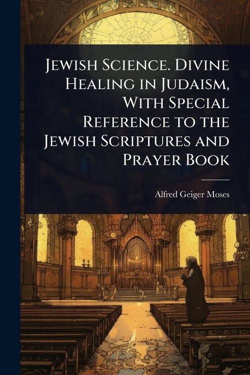 Produktbild: Jewish Science. Divine Healing in Judaism, With Special Reference to the Jewish Scriptures and Prayer Book