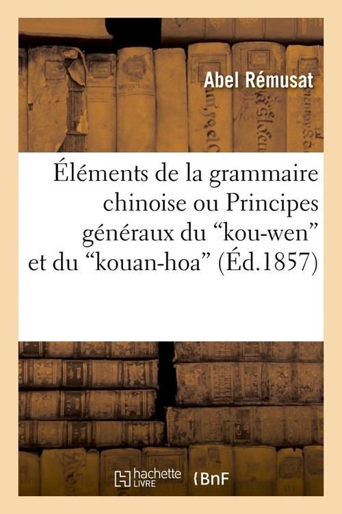 Produktbild: &Eacute;l&eacute;ments de la Grammaire Chinoise Ou Principes G&eacute;n&eacute;raux Du Kou-Wen Et Du Kouan-Hoa (&Eacute;d.1857)