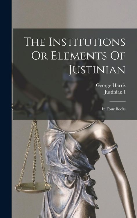 Produktbild: The Institutions Or Elements Of Justinian: In Four Books