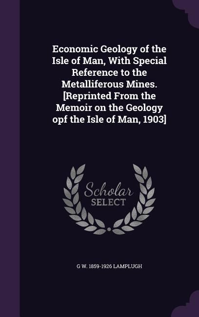 Produktbild: Economic Geology of the Isle of Man, With Special Reference to the Metalliferous Mines. [Reprinted From the Memoir on the Geology opf the Isle of Man,