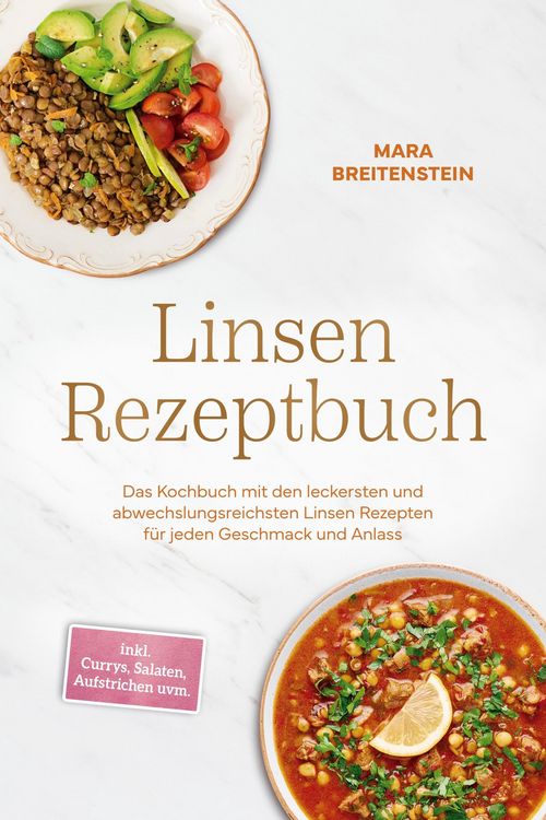 Produktbild: Linsen Rezeptbuch: Das Kochbuch mit den leckersten und abwechslungsreichsten Linsen Rezepten f&uuml;r jeden Geschmack und Anlass - inkl. Currys, Salaten, A