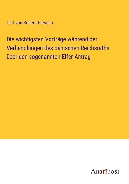 Produktbild: Die wichtigsten Vortr&auml;ge w&auml;hrend der Verhandlungen des d&auml;nischen Reichsraths &uuml;ber den sogenannten Elfer-Antrag