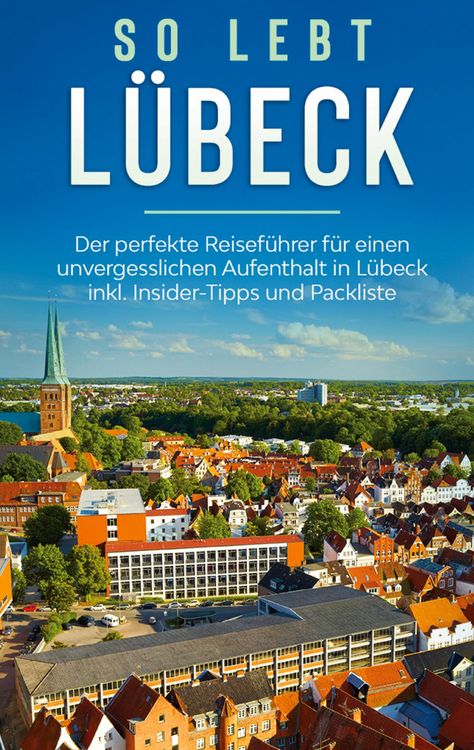 Produktbild: So lebt L&uuml;beck: Der perfekte Reisef&uuml;hrer f&uuml;r einen unvergesslichen Aufenthalt in L&uuml;beck inkl. Insider-Tipps und Packliste