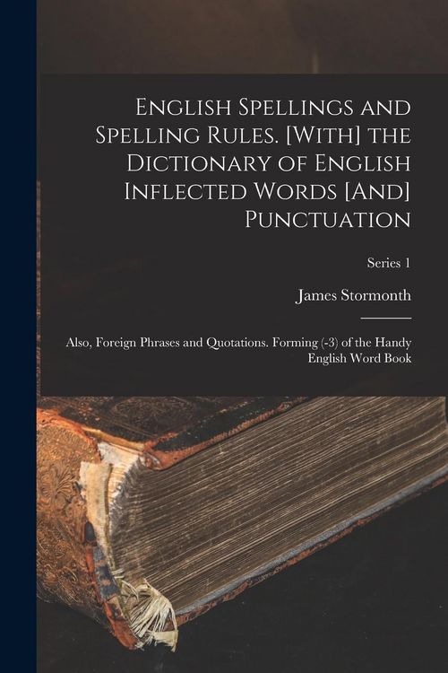 Produktbild: English Spellings and Spelling Rules. [With] the Dictionary of English Inflected Words [And] Punctuation: Also, Foreign Phrases and Quotations. Formin