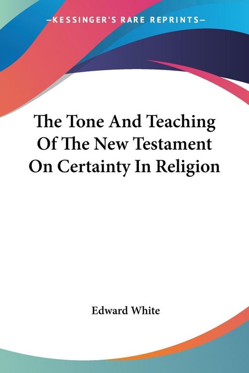 Produktbild: The Tone And Teaching Of The New Testament On Certainty In Religion