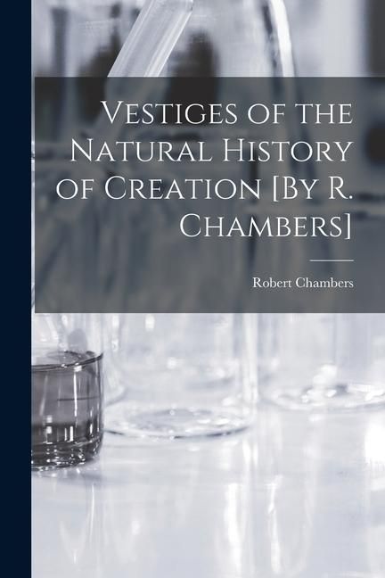 Produktbild: Vestiges of the Natural History of Creation [By R. Chambers]